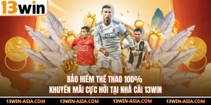 Bảo Hiểm Thể Thao 100% - Khuyến Mãi Cực Hời Tại Nhà Cái 13Win