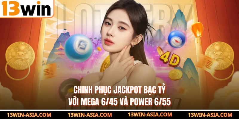 Chinh phục jackpot bạc tỷ với Mega 6/45 và Power 6/55