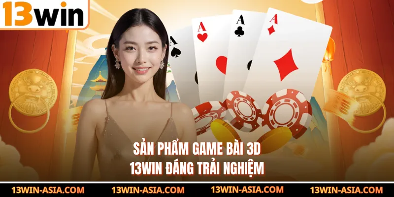 Sản phẩm game bài 3D 13Win đáng trải nghiệm