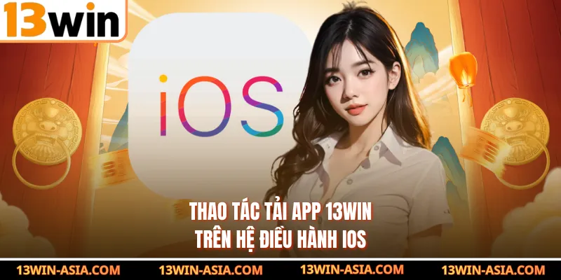 Thao tác tải app 13WIN trên hệ điều hành iOS